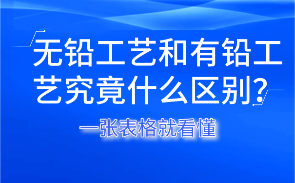 無鉛工藝和有鉛工藝究竟什么區(qū)別？一張表格就看懂