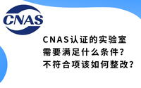CNAS認證的實驗室需要滿足什么條件？不符合項該如何整改？